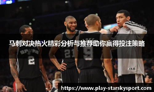 马刺对决热火精彩分析与推荐助你赢得投注策略
