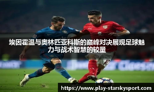 埃因霍温与奥林匹亚科斯的巅峰对决展现足球魅力与战术智慧的较量